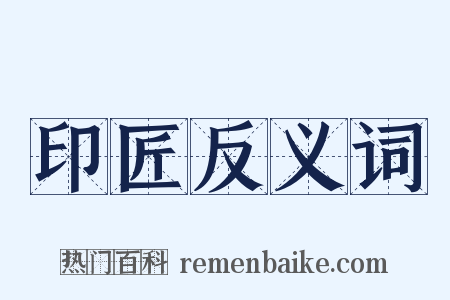 印匠反义词是什么意思的图片
